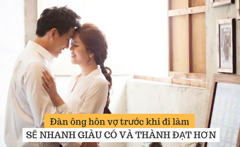 Khoa học chứng minh: "Hôn" vợ trước khi đi làm đàn ông nhanh giàu có và thành đạt hơn, đúng thật đấy! - Blog Marry