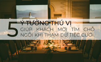 5 ý tưởng thú vị giúp khách mời tìm chỗ ngồi khi tham sự tiệc cưới - Blog Marry