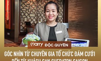 MARRY độc quyền: Góc nhìn từ chuyên gia tổ chức đám cưới đến từ khách sạn Sheraton Saigon Hotel & Tower - Blog Marry