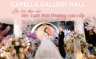 Capella Gallery Hall - Lời hồi đáp cho tiệc cưới thời thượng cao cấp - Blog Marry